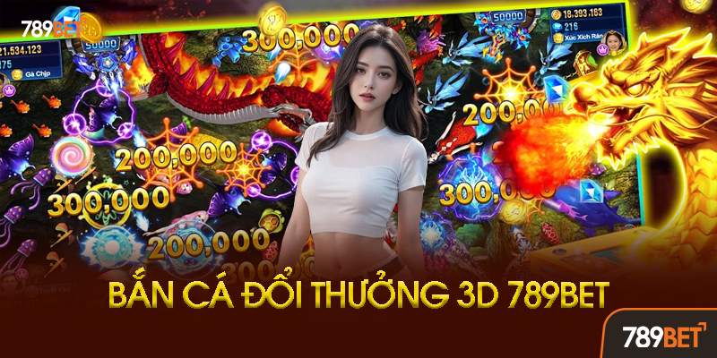 Khuyến Mãi Và Ưu Đãi Bắn Cá Đổi Thưởng 3D 789BET