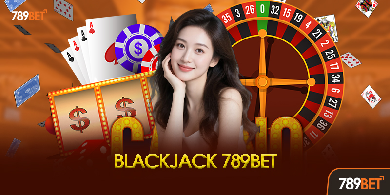 Blackjack 789BET là gì? Tổng quan về trò chơi bài 21 hấp dẫn