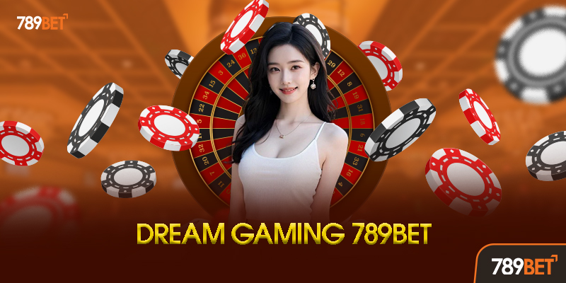 Dream Gaming Là Gì? Vì Sao Được 789bet Tin Tưởng Lựa Chọn?