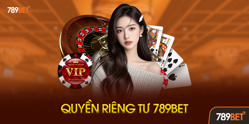 Quyền Riêng Tư 789BET Là Gì? Định Nghĩa Và Phạm Vi